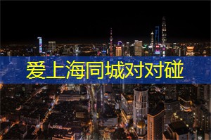 上海同城交友必备攻略,让你找到真爱! 上海同城交友必备攻略,让你找到真爱!